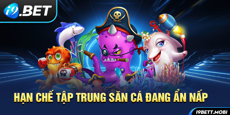 Hạn chế tập trung săn cá đang ẩn nấp