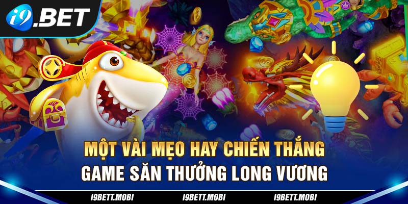 Một vài mẹo hay chiến thắng game săn thưởng Long Vương