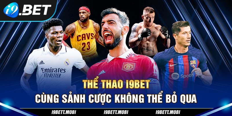 Thể thao i9BET cùng sảnh cược không thể bỏ qua